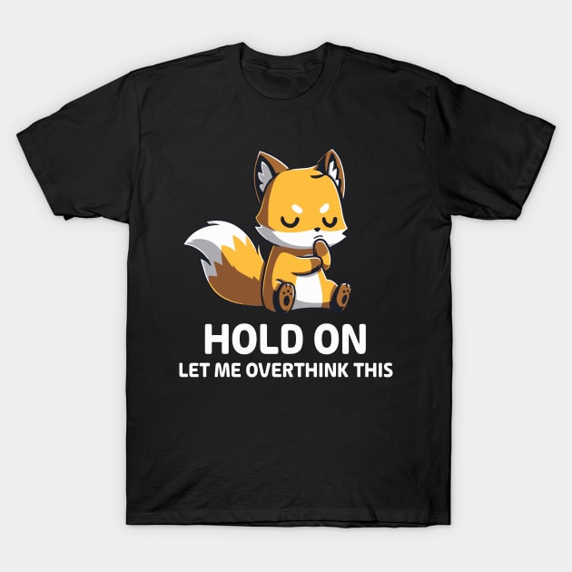 Hold on let me overthink this T-Shirt by TEEPHILIC